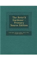The Retir'd Gardener - Primary Source Edition