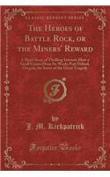 The Heroes of Battle Rock, or the Miners' Reward: A Short Story of Thrilling Interest; How a Small Canon Done Its Work; Port Orford, Oregon, the Scene of the Great Tragedy (Classic Reprint)