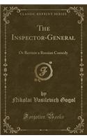 The Inspector-General: Or Revizór a Russian Comedy (Classic Reprint)
