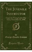 The Juvenile Instructor, Vol. 33: Organ for Young Latter Day Sains; November 15, 1898 (Classic Reprint): Organ for Young Latter Day Sains; November 15, 1898 (Classic Reprint)