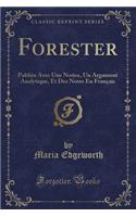 Forester: Publiï¿½e Avec Une Notice, Un Argument Analytique, Et Des Notes En Franï¿½ais (Classic Reprint): Publiï¿½e Avec Une Notice, Un Argument Analytique, Et Des Notes En Franï¿½ais (Classic Reprint)