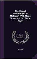 The Gospel According to St. Matthew, with Maps, Notes and Intr. by A. Carr