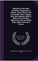 Memoirs of the Great European Congresses of Vienna--Paris, 1814-15, Aix-la-Chapelle, 1818, Troppau, 1820, and Laybach, 1820-21; With a View of Public Affairs From the Assembly of the States-General in France