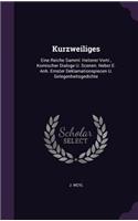 Kurzweiliges: Eine Reiche Samml. Heiterer Vortr., Komischer Dialoge U. Scenen. Nebst E. Anh. Ernster Deklamationspiecen U. Gelegenheitsgedichte