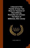A Record of the Family of Isaac Van Nuys (or Vannice) of Harrodsburg, Kentucky Son of Isaac Van Nuys of Millstone, New Jersey