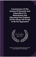 Constitutions Of The Society Of Stewards And Subscribers For Maintaining And Educating Poor Orphans Of The Clergy Till Of Age To Be Put Apprentice