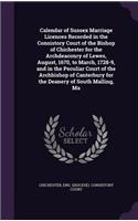 Calendar of Sussex Marriage Licences Recorded in the Consistory Court of the Bishop of Chichester for the Archdeaconry of Lewes, August, 1670, to March, 1728-9, and in the Peculiar Court of the Archbishop of Canterbury for the Deanery of South Mall