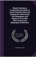 Hindu Literature; Comprising the Book of Good Counsels, Nala and Damayanti, Sakoontala, the Ramayana, and Poems of Toru Dutt. With Critical and Biographical Sketches