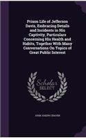 Prison Life of Jefferson Davis, Embracing Details and Incidents in His Captivity, Particulars Concerning His Health and Habits, Together With Many Conversations On Topics of Great Public Interest