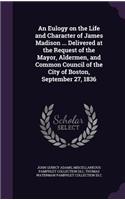 Eulogy on the Life and Character of James Madison ... Delivered at the Request of the Mayor, Aldermen, and Common Council of the City of Boston, September 27, 1836