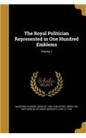 The Royal Politician Represented in One Hundred Emblems; Volume 1