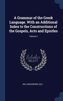 A Grammar of the Greek Language. With an Additional Index to the Constructions of the Gospels, Acts and Epistles; Volume 2