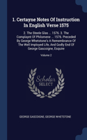 1. Certayne Notes Of Instruction In English Verse 1575: 2. The Steele Glas ... 1576. 3. The Complaynt Of Philomene ... 1576. Preceded By George Whetstone's A Remembrance Of The Well Imployed Life, And God