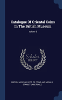 Catalogue Of Oriental Coins In The British Museum; Volume 3