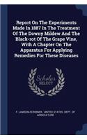 Report On The Experiments Made In 1887 In The Treatment Of The Downy Mildew And The Black-rot Of The Grape Vine, With A Chapter On The Apparatus For Applying Remedies For These Diseases