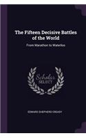 The Fifteen Decisive Battles of the World: From Marathon to Waterloo