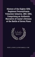 History of the Eighty-fifth Regiment Pennsylvania Volunteer Infantry, 1861-1865, Comprising an Authentic Narrative of Casey's Division at the Battle of Seven Pines