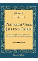 Plutarch Über Jsis Und Osiris: Nach Neuverglichenen Handschriften Mit Übersetzung Und Erläuterungen Herausgegeben (Classic Reprint)
