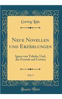 Neue Novellen Und ErzÃ¤hlungen, Vol. 3: Ignez Von Toledo, Und, Der Fremde Auf Corsica (Classic Reprint)