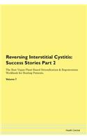 Reversing Interstitial Cystitis: Success Stories Part 2 The Raw Vegan Plant-Based Detoxification & Regeneration Workbook for Healing Patients. Volume 7