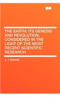 The Earth; Its Genesis and Revolution, Considered in the Light of the Most Recent Scientific Research