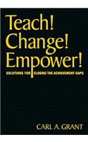 Teach! Change! Empower!: Solutions for Closing the Achievement Gaps