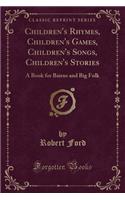 Children's Rhymes, Children's Games, Children's Songs, Children's Stories: A Book for Bairns and Big Folk (Classic Reprint)