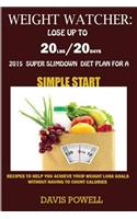 Weight Watcher: Lose Up to 20lbs in 20days: 2015 Super Slim Down Diet Plan for a Simple Start: Recipes to Help You Achieve Your Weight