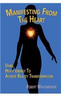 Manifesting From The Heart: Using Heart Energy to Achieve Reality Transformation