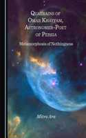 Quatrains of Omar Khayyam, Astronomer-Poet of Persia: Metamorphosis of Nothingness