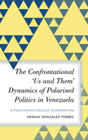 Confrontational 'Us and Them' Dynamics of Polarised Politics in Venezuela: A Post-Structuralist Examination