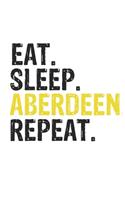 Eat Sleep Aberdeen Repeat Best Gift for Aberdeen Fans Notebook A beautiful