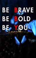 Be Brave Be Bold Be You