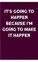 It's going to happen because I'm going to make it happen