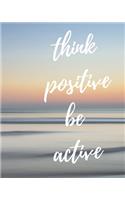 Think Positive Be Active: NOTES: -Series Notebooks - Daily Blank Notes - 8 x 10 - 100 Pages - Positive Minimalist Cover -Journal For Men and Woman - Inspirational Quotes - Gr