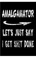 Amalgamator Let's Just Say I Get Shit Done