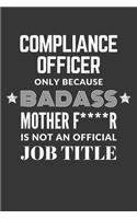 Compliance Officer Only Because Badass Mother F****R Is Not An Official Job Title Notebook: Lined Journal, 120 Pages, 6 x 9, Matte Finish