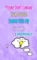 Please Don't Confuse Your Google Search With My Overseer Experience: Gift Notebook Journal for People With Jobs, Careers and Occupations