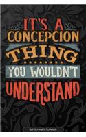 It's A Concepcion Thing You Wouldn't Understand: Concepcion Name Planner With Notebook Journal Calendar Personal Goals Password Manager & Much More, Perfect Gift For Concepcion