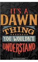 It's A Dawn Thing You Wouldn't Understand: Dawn Name Planner With Notebook Journal Calendar Personal Goals Password Manager & Much More, Perfect Gift For Dawn