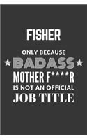 Fisher Only Because Badass Mother F****R Is Not An Official Job Title Notebook: Lined Journal, 120 Pages, 6 x 9, Matte Finish