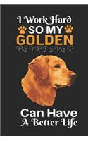 I Work Hard So My Golden Retriever Can Have a Better Life: Best Gift for Golden Retriever Lovers, 6x9 inch 100 Pages Christmas & Birthday Gift / Journal / Notebook / Diary