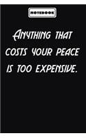 Anything that costs your peace is too expensive.: Motivational Gifts Journals for Women / Men to Write In: Blank lined journal diary Size at 6 x 9 with 120 pages