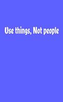 Use things Not people Journal