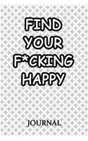 Find Your F*cking Happy Journal: A Journal/Notebook to Help Pave the Way for Positive Sh*t Ahead, for Funny Gift or Personal Writing, (Start With Gratitude)