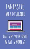 Fantastic Web Designer That's My Super Power. What's Yours?: Web Designer Notebook Journal.