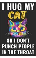 I Hug My Cats So I Don't Punch People In The Throat: Notebook Journal Blank Lined Perfect Writing Notebook For Cat Lovers This Notebook Journal for anyone who loves Cats, Puppy, Pet, Animal, Kitten, Ca