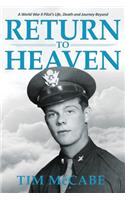 Return to Heaven: A World War II Pilot's Life, Death and Journey Beyond...