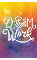 "Dream Less Work More"