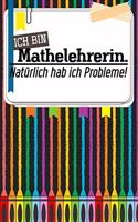 Ich bin Mathelehrerin. Natürlich hab ich Probleme!: Liniertes DinA 5 Notizbuch für Lehrerinnen sowie Lehrer Notizheft für Pädagoginnen und Pädagogen